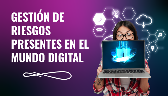 Gestión de riesgos presentes en el mundo digital